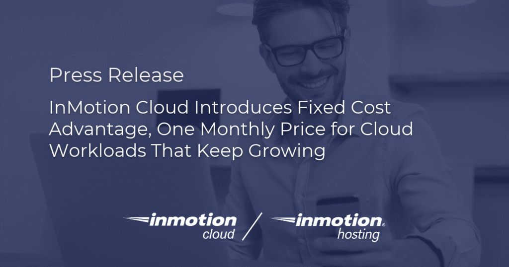 InMotion Cloud Introduces Fixed Cost Advantage, One Monthly Price for Cloud Workloads That Keep Growing hero image